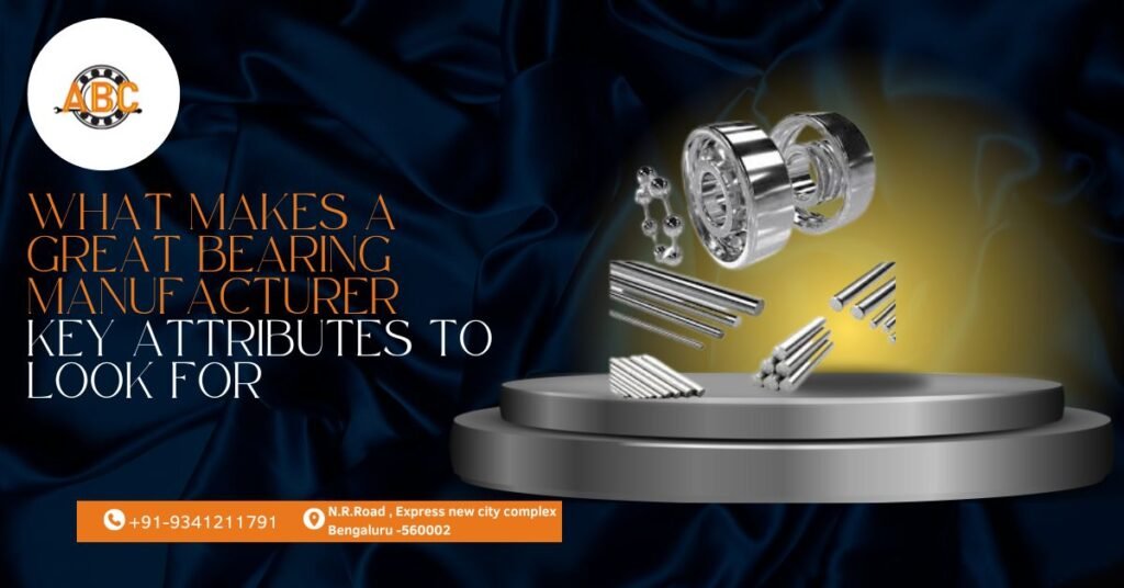 What Makes a Great Bearing Manufacturer: Key Attributes to Look For.